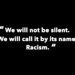 white text on black background: "we will not be silent, we will call it by its name. racism."